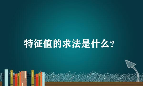 特征值的求法是什么？