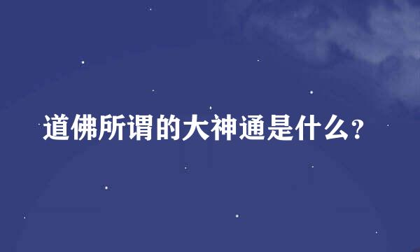 道佛所谓的大神通是什么？