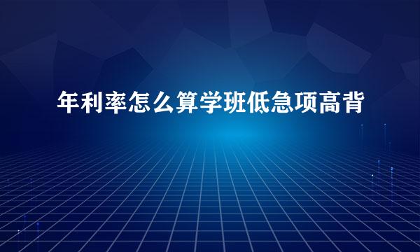 年利率怎么算学班低急项高背