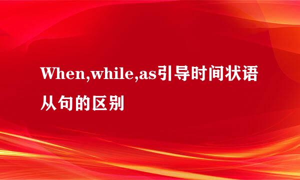 When,while,as引导时间状语从句的区别