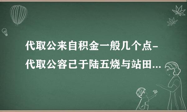 代取公来自积金一般几个点-代取公容己于陆五烧与站田差每积金的中介人是怎么办到的