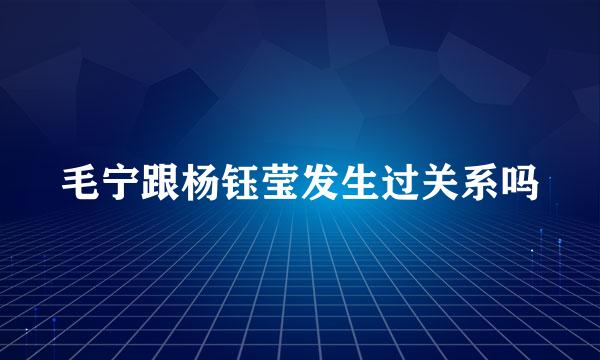 毛宁跟杨钰莹发生过关系吗