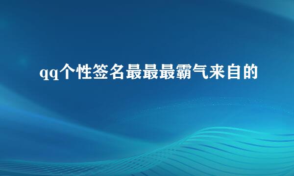 qq个性签名最最最霸气来自的