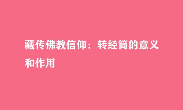 藏传佛教信仰：转经筒的意义和作用