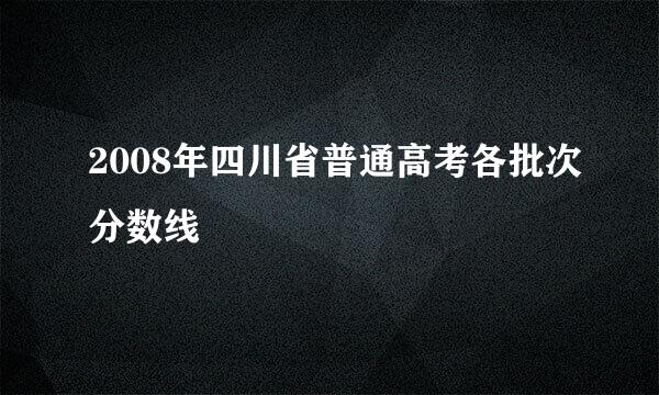 2008年四川省普通高考各批次分数线