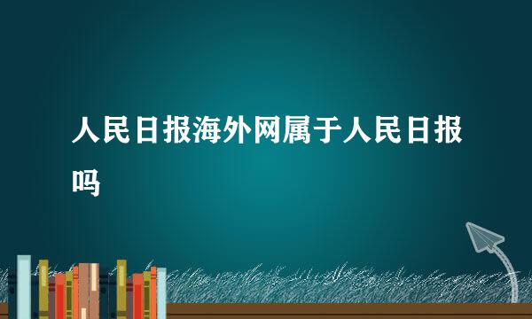 人民日报海外网属于人民日报吗