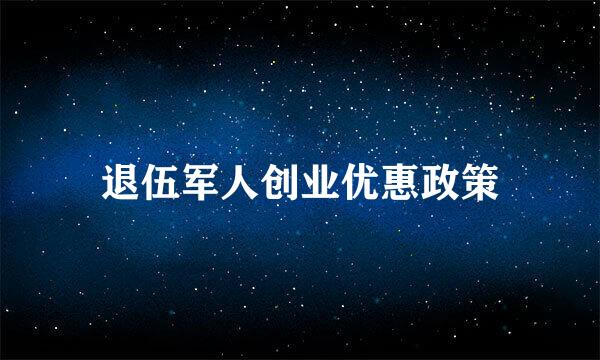 退伍军人创业优惠政策