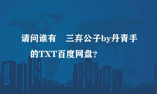 请问谁有 三弃公子by丹青手 的TXT百度网盘？