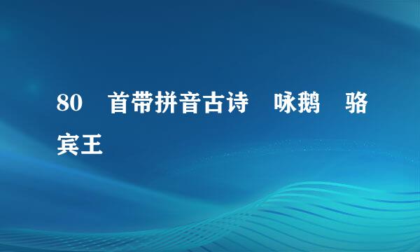 80 首带拼音古诗 咏鹅 骆宾王