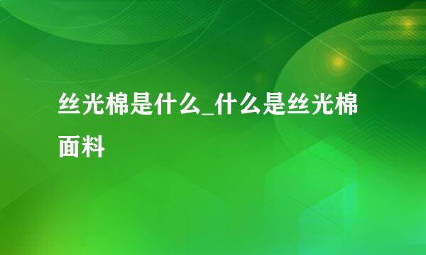 丝光棉是什么_什么是丝光棉面料