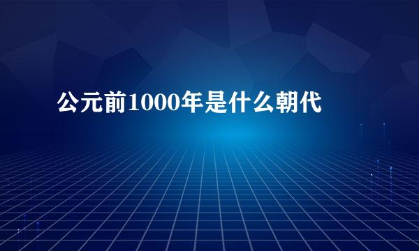 公元前1000年是什么朝代