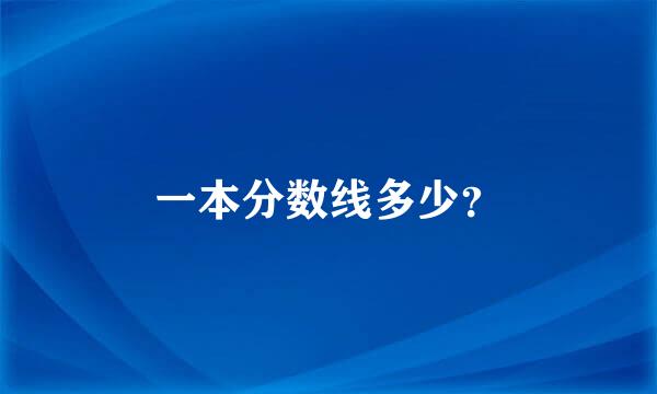 一本分数线多少？