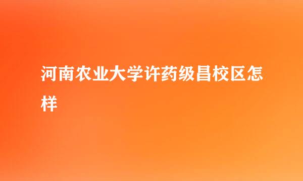 河南农业大学许药级昌校区怎样