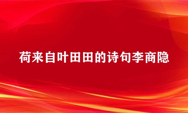 荷来自叶田田的诗句李商隐