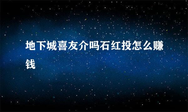 地下城喜友介吗石红投怎么赚钱