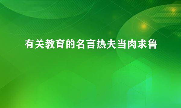 有关教育的名言热夫当肉求鲁