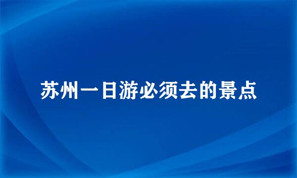 苏州一日游必须去的景点