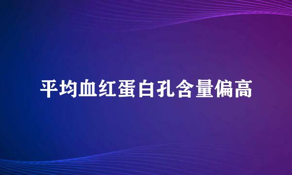 平均血红蛋白孔含量偏高