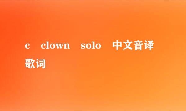 c clown solo 中文音译歌词