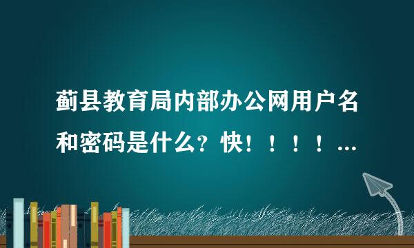 蓟县教育局内部办公网用户名和密码是什么？快！！！！！！！！！！！！