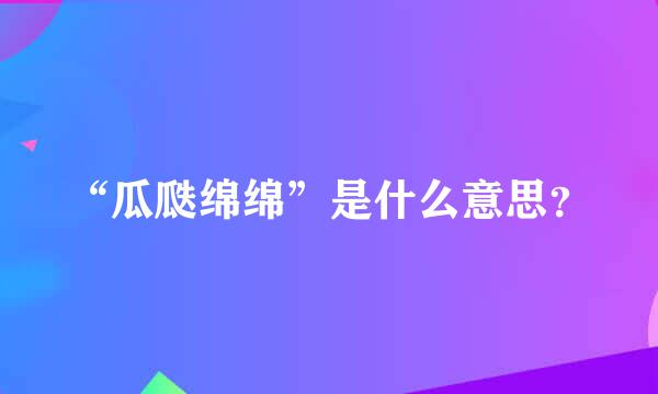 “瓜瓞绵绵”是什么意思？