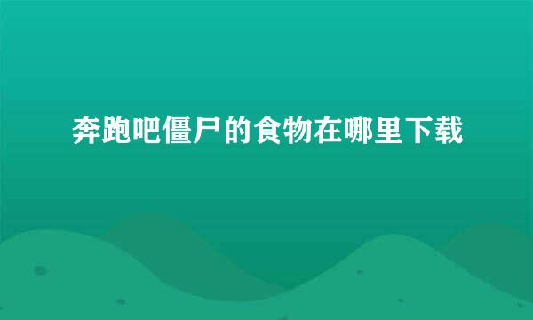 奔跑吧僵尸的食物在哪里下载