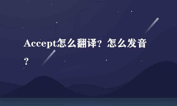 Accept怎么翻译？怎么发音？