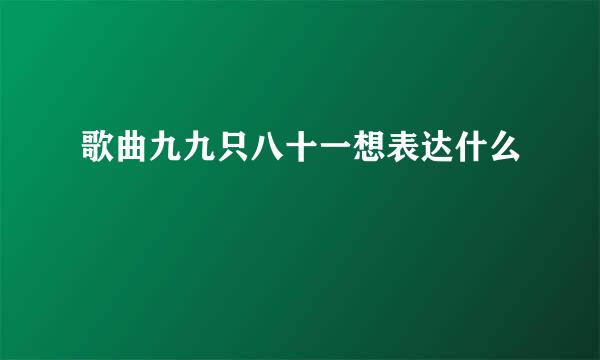 歌曲九九只八十一想表达什么