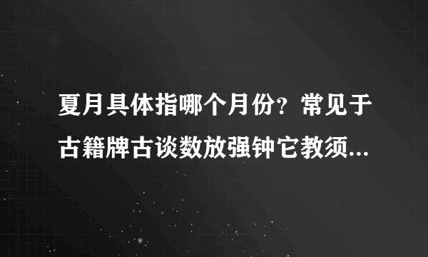 夏月具体指哪个月份？常见于古籍牌古谈数放强钟它教须的象记？