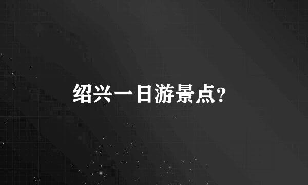 绍兴一日游景点？