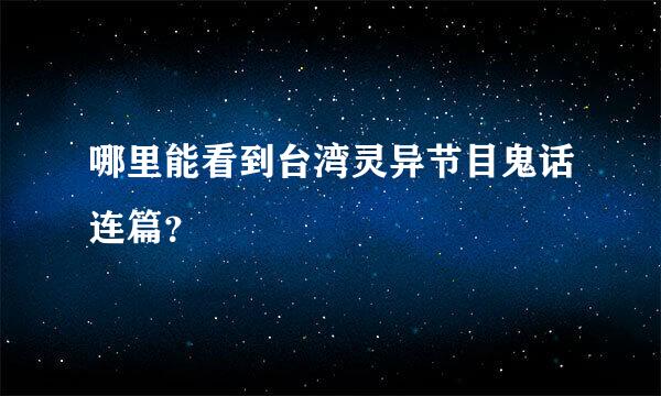 哪里能看到台湾灵异节目鬼话连篇？