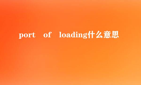 port of loading什么意思