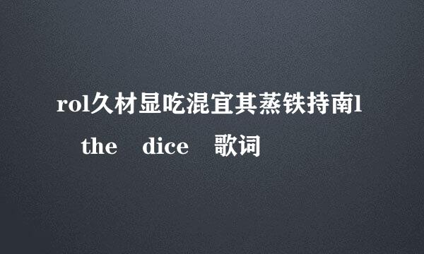 rol久材显吃混宜其蒸铁持南l the dice 歌词