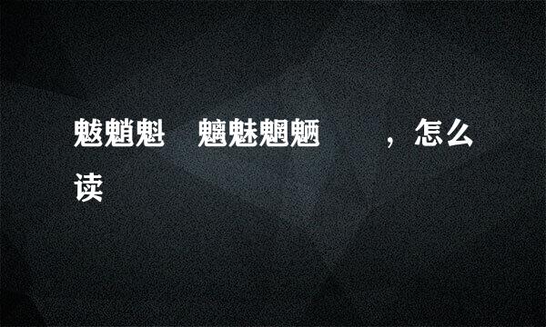 魃魈魁鬾魑魅魍魉叕龘，怎么读