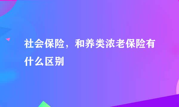 社会保险，和养类浓老保险有什么区别