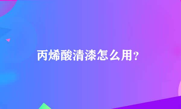 丙烯酸清漆怎么用？