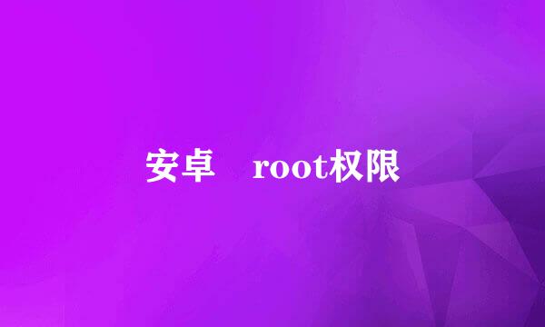 安卓 root权限