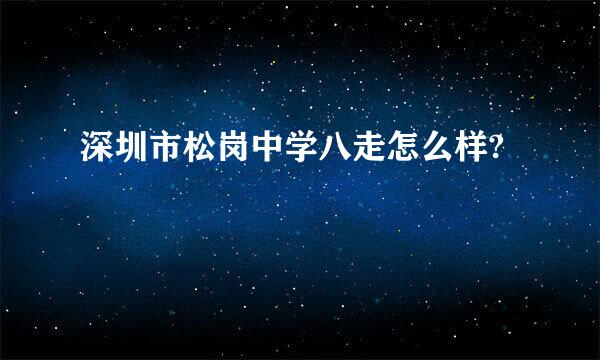 深圳市松岗中学八走怎么样?