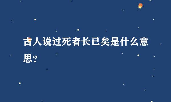 古人说过死者长已矣是什么意思？