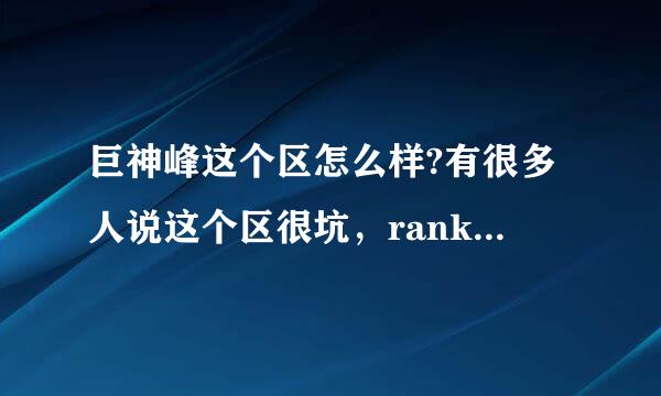 巨神峰这个区怎么样?有很多人说这个区很坑，rank2000的巨神峰被查怎时与析看班德尔城1600虐爆，巨神来自峰真的