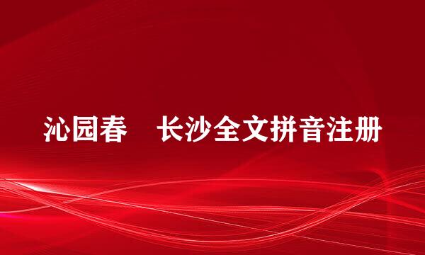 沁园春 长沙全文拼音注册