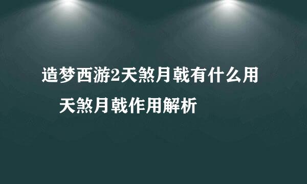 造梦西游2天煞月戟有什么用 天煞月戟作用解析