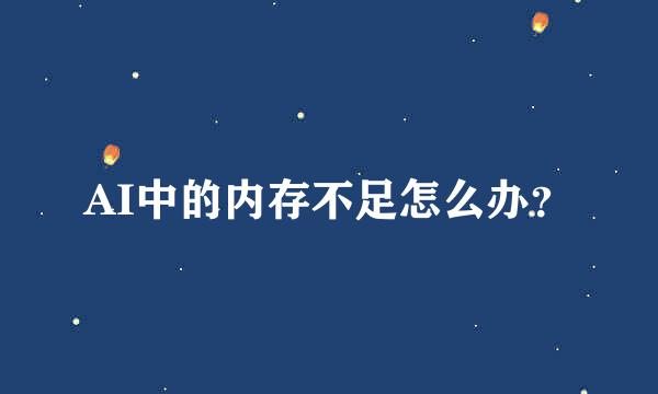 AI中的内存不足怎么办？