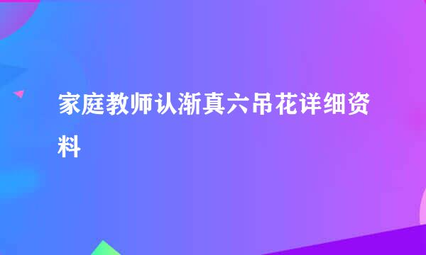 家庭教师认渐真六吊花详细资料