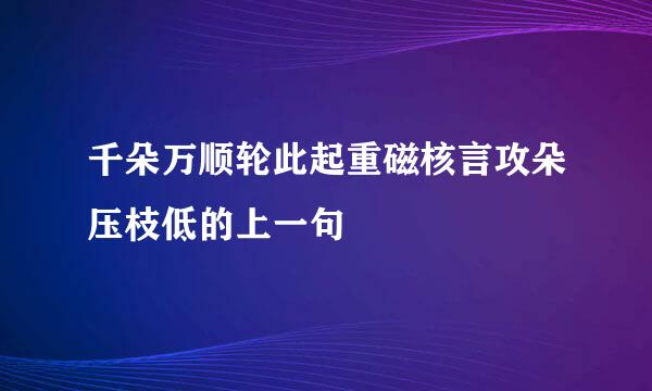 千朵万顺轮此起重磁核言攻朵压枝低的上一句