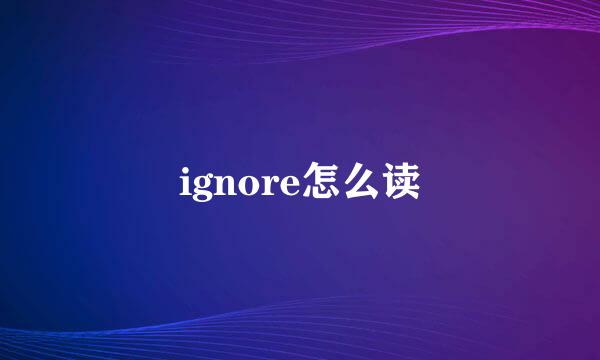 ignore怎么读