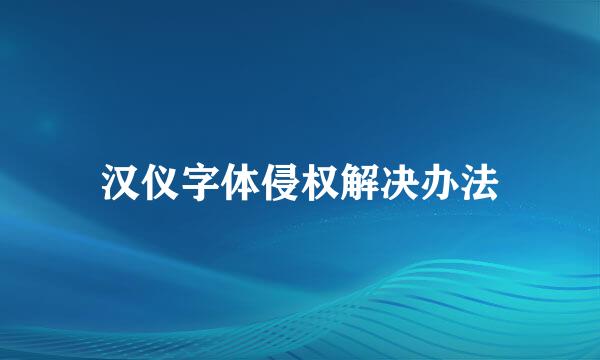 汉仪字体侵权解决办法