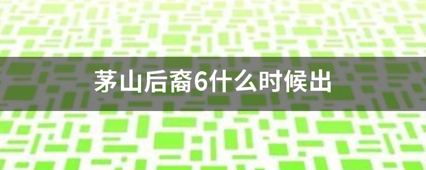 茅山后裔6什么脸展必许限时候出