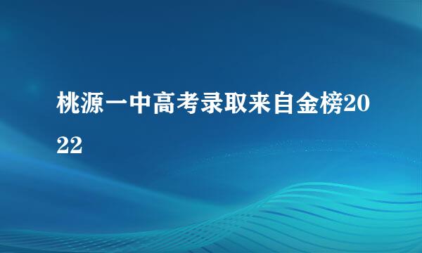 桃源一中高考录取来自金榜2022