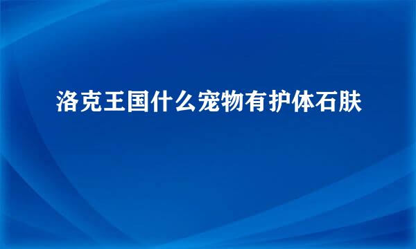 洛克王国什么宠物有护体石肤